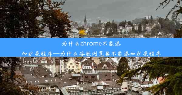 为什么chrome不能添加扩展程序—为什么谷歌浏览器不能添加扩展程序