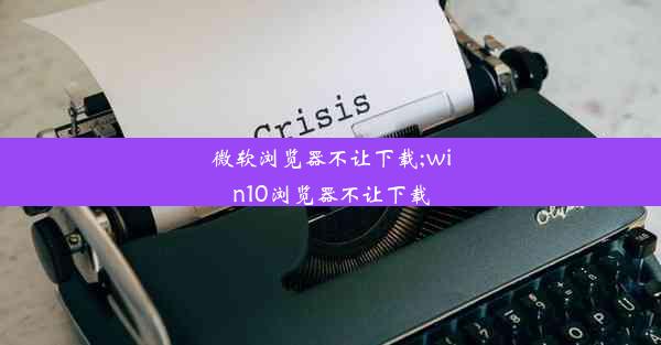 微软浏览器不让下载;win10浏览器不让下载