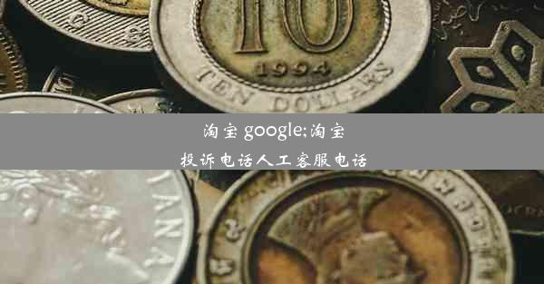 淘宝 google;淘宝投诉电话人工客服电话