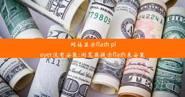 网站显示flash player没有安装;浏览器提示flash未安装