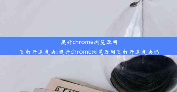 提升chrome浏览器网页打开速度快;提升chrome浏览器网页打开速度快吗