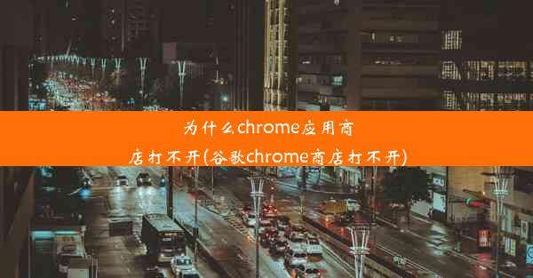 为什么chrome应用商店打不开(谷歌chrome商店打不开)