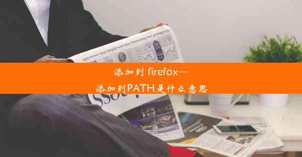 添加到 firefox—添加到PATH是什么意思