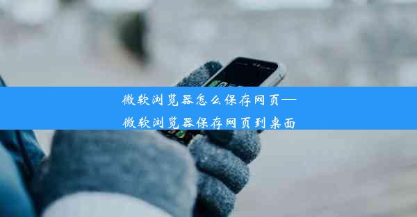 微软浏览器怎么保存网页—微软浏览器保存网页到桌面