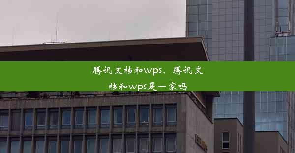 腾讯文档和wps、腾讯文档和wps是一家吗