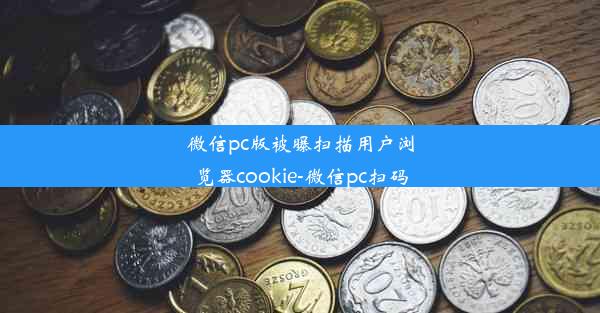 微信pc版被曝扫描用户浏览器cookie-微信pc扫码