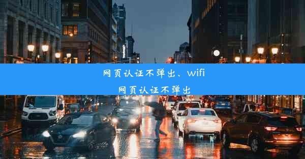 网页认证不弹出、wifi网页认证不弹出