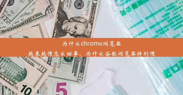 为什么chrome浏览器越来越慢怎么回事、为什么谷歌浏览器特别慢