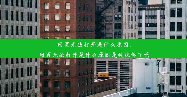 网页无法打开是什么原因、网页无法打开是什么原因是被投诉了吗