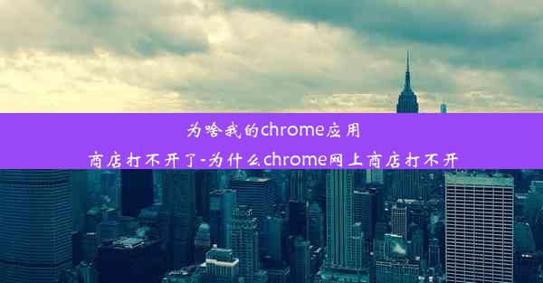 为啥我的chrome应用商店打不开了-为什么chrome网上商店打不开