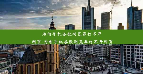 为何手机谷歌浏览器打不开网页-为啥手机谷歌浏览器打不开网页