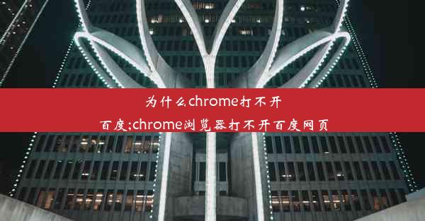 为什么chrome打不开百度;chrome浏览器打不开百度网页