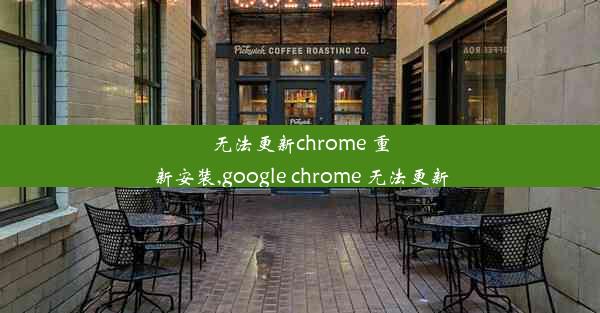 无法更新chrome 重新安装,google chrome 无法更新