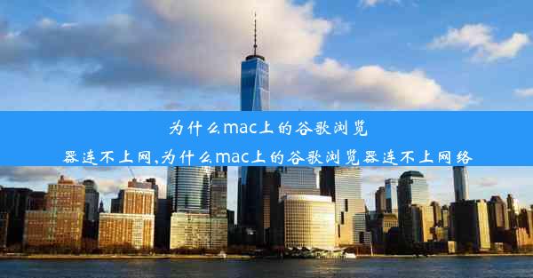 为什么mac上的谷歌浏览器连不上网,为什么mac上的谷歌浏览器连不上网络