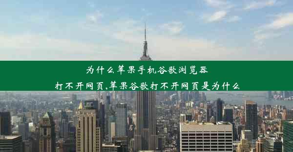 为什么苹果手机谷歌浏览器打不开网页,苹果谷歌打不开网页是为什么