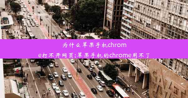 为什么苹果手机chrome打不开网页;苹果手机的chrome用不了