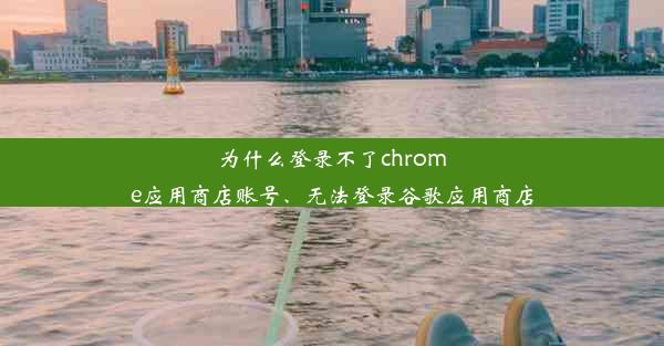 为什么登录不了chrome应用商店账号、无法登录谷歌应用商店