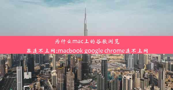 为什么mac上的谷歌浏览器连不上网;macbook google chrome连不上网