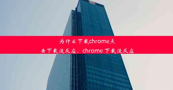 为什么下载chrome点击下载没反应、chrome 下载没反应