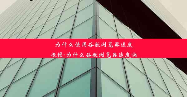 为什么使用谷歌浏览器速度很慢-为什么谷歌浏览器速度快