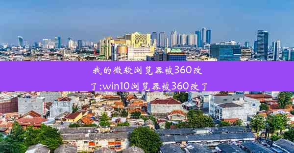 我的微软浏览器被360改了;win10浏览器被360改了