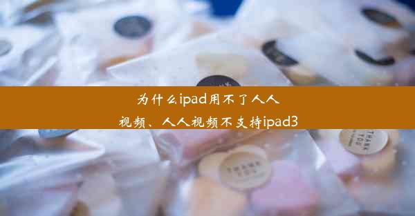 为什么ipad用不了人人视频、人人视频不支持ipad3