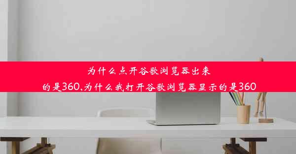 为什么点开谷歌浏览器出来的是360,为什么我打开谷歌浏览器显示的是360