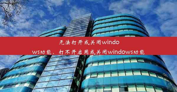 无法打开或关闭windows功能、打不开启用或关闭windows功能