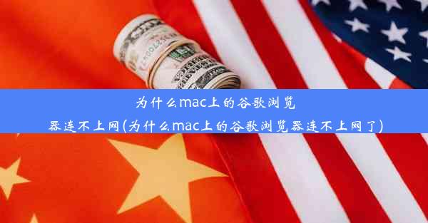 为什么mac上的谷歌浏览器连不上网(为什么mac上的谷歌浏览器连不上网了)