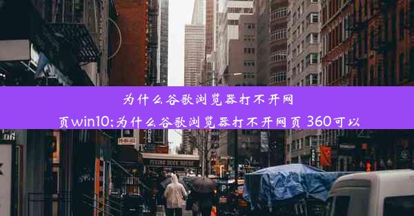 为什么谷歌浏览器打不开网页win10;为什么谷歌浏览器打不开网页 360可以