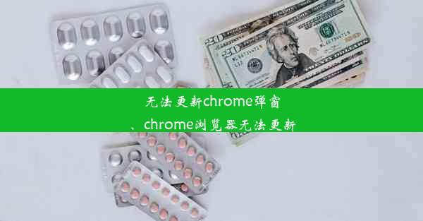 无法更新chrome弹窗、chrome浏览器无法更新