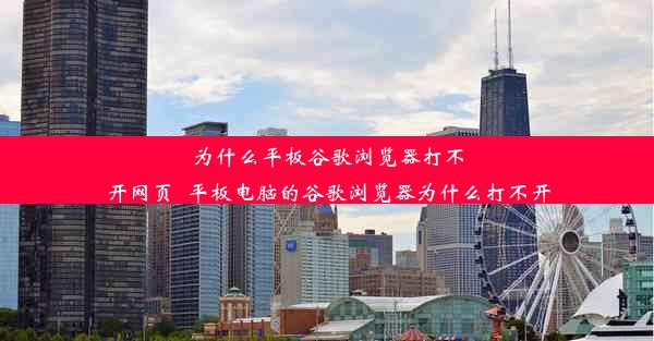 为什么平板谷歌浏览器打不开网页_平板电脑的谷歌浏览器为什么打不开