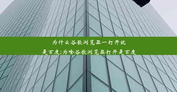 为什么谷歌浏览器一打开就是百度;为啥谷歌浏览器打开是百度