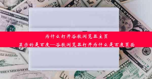 为什么打开谷歌浏览器主页显示的是百度—谷歌浏览器打开为什么是百度页面