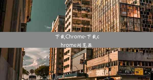 下载Chrome-下载chrome浏览器