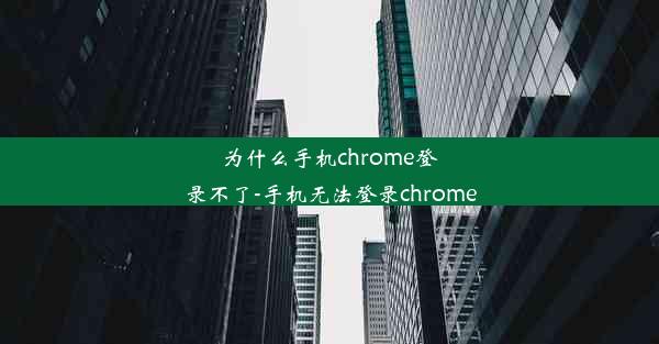 为什么手机chrome登录不了-手机无法登录chrome