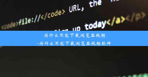 为什么不能下载浏览器视频-为什么不能下载浏览器视频软件