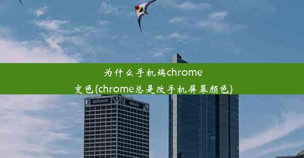 为什么手机端chrome变色(chrome总是改手机屏幕颜色)