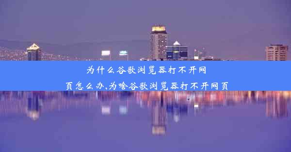 为什么谷歌浏览器打不开网页怎么办,为啥谷歌浏览器打不开网页