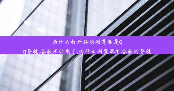 为什么打开谷歌浏览器是qq导航,谷歌不让用了,为什么浏览器有谷歌的导航