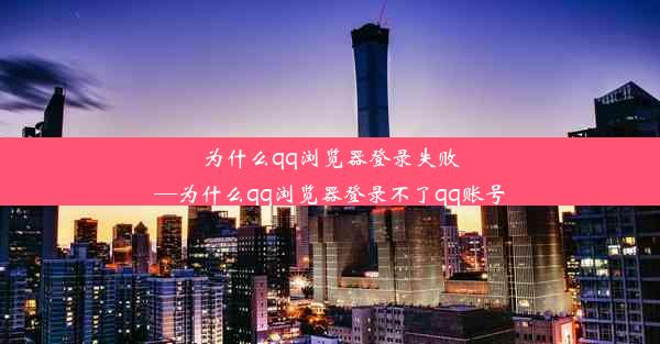 为什么qq浏览器登录失败—为什么qq浏览器登录不了qq账号