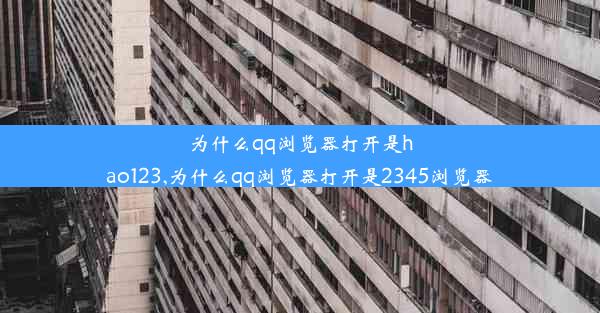 为什么qq浏览器打开是hao123,为什么qq浏览器打开是2345浏览器