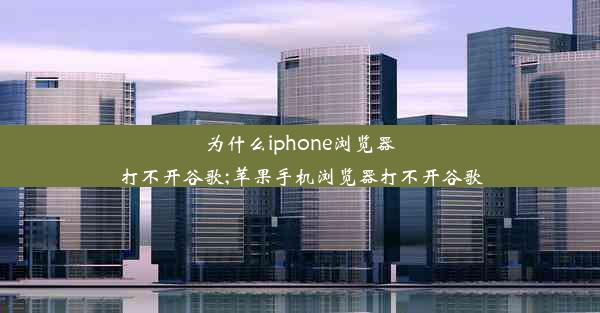 为什么iphone浏览器打不开谷歌;苹果手机浏览器打不开谷歌