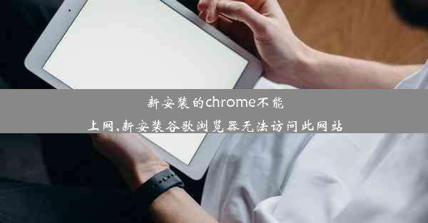 新安装的chrome不能上网,新安装谷歌浏览器无法访问此网站