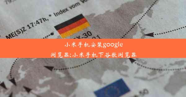 小米手机安装google浏览器;小米手机下谷歌浏览器