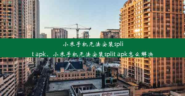 小米手机无法安装split apk、小米手机无法安装split apk怎么解决