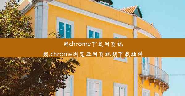 用chrome下载网页视频,chrome浏览器网页视频下载插件