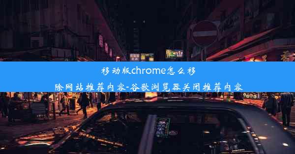 移动版chrome怎么移除网站推荐内容-谷歌浏览器关闭推荐内容