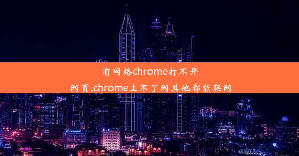 有网络chrome打不开网页,chrome上不了网其他都能联网