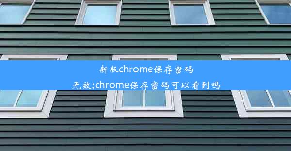 新版chrome保存密码无效;chrome保存密码可以看到吗